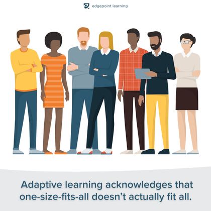Adaptive learning acknowledges that one-size-fits-all doesn’t actually fit all.