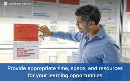Provide appropriate time, space, and resources for your learning opportunitiess