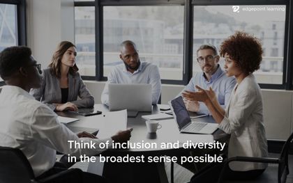 Think of inclusion and diversity in the broadest sense possible